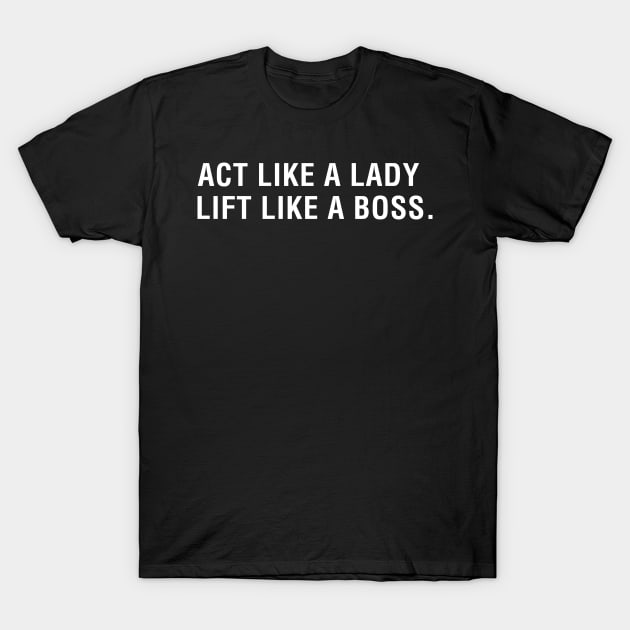 Act Like a Lady Lift Like a Boss. T-Shirt by CityNoir